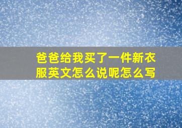 爸爸给我买了一件新衣服英文怎么说呢怎么写