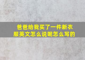 爸爸给我买了一件新衣服英文怎么说呢怎么写的