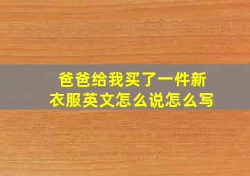 爸爸给我买了一件新衣服英文怎么说怎么写