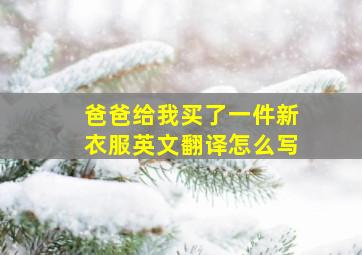 爸爸给我买了一件新衣服英文翻译怎么写