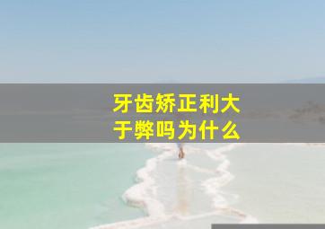 牙齿矫正利大于弊吗为什么