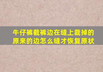 牛仔裤截裤边在缝上裁掉的原来的边怎么缝才恢复原状