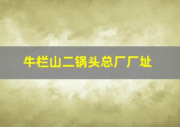 牛栏山二锅头总厂厂址