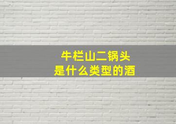 牛栏山二锅头是什么类型的酒