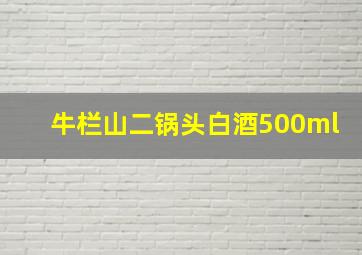 牛栏山二锅头白酒500ml