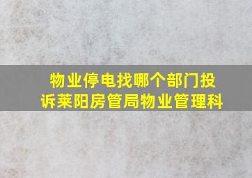 物业停电找哪个部门投诉莱阳房管局物业管理科