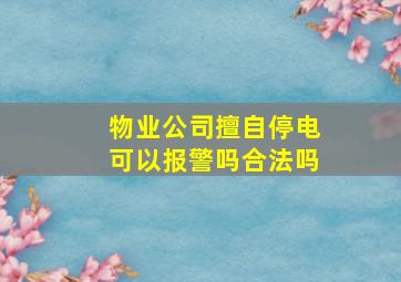 物业公司擅自停电可以报警吗合法吗