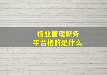 物业管理服务平台指的是什么