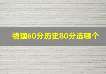 物理60分历史80分选哪个