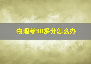 物理考30多分怎么办