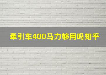 牵引车400马力够用吗知乎