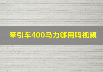 牵引车400马力够用吗视频