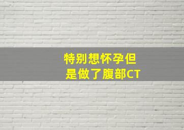 特别想怀孕但是做了腹部CT