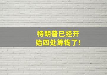 特朗普已经开始四处筹钱了!