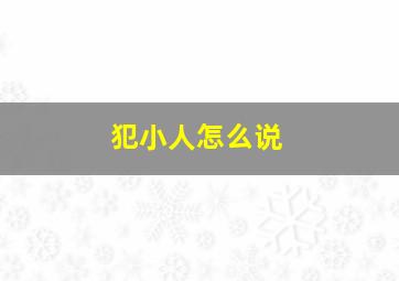 犯小人怎么说