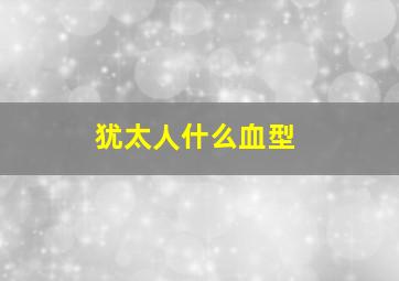 犹太人什么血型