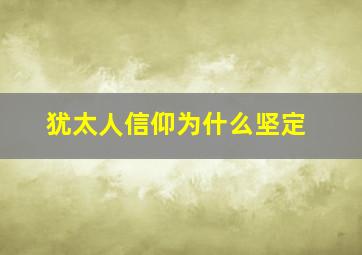 犹太人信仰为什么坚定