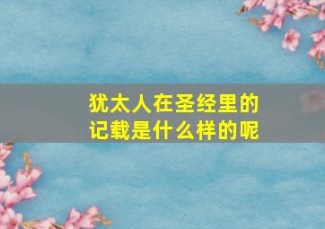 犹太人在圣经里的记载是什么样的呢