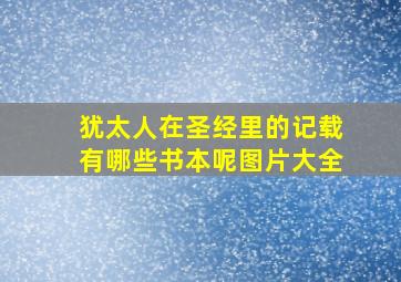 犹太人在圣经里的记载有哪些书本呢图片大全