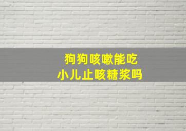 狗狗咳嗽能吃小儿止咳糖浆吗