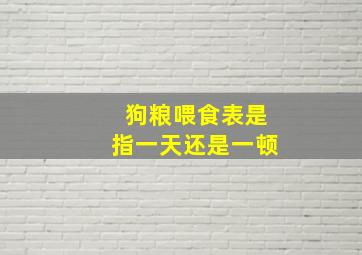 狗粮喂食表是指一天还是一顿