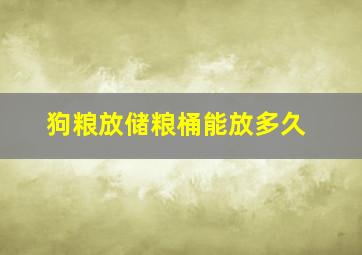 狗粮放储粮桶能放多久