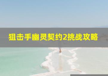 狙击手幽灵契约2挑战攻略