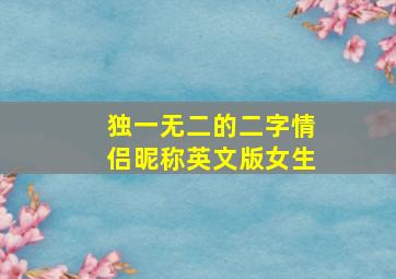 独一无二的二字情侣昵称英文版女生