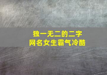 独一无二的二字网名女生霸气冷酷