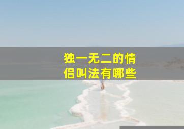 独一无二的情侣叫法有哪些