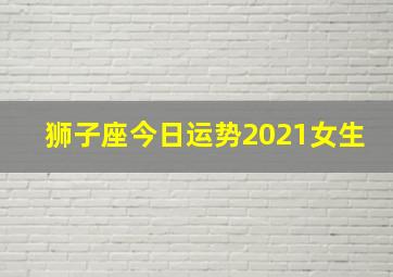 狮子座今日运势2021女生