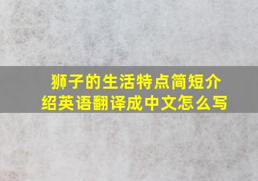 狮子的生活特点简短介绍英语翻译成中文怎么写