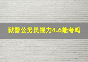 狱警公务员视力4.6能考吗