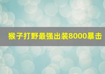 猴子打野最强出装8000暴击