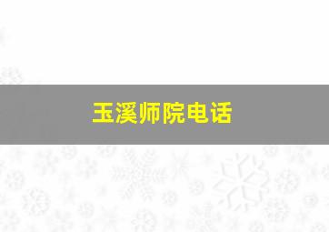 玉溪师院电话