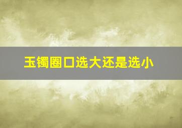 玉镯圈口选大还是选小