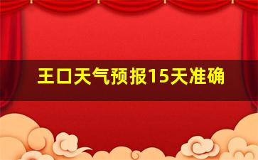 王口天气预报15天准确