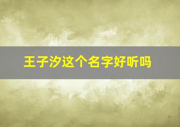 王子汐这个名字好听吗