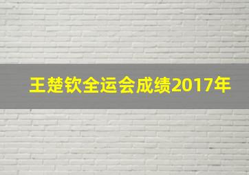 王楚钦全运会成绩2017年