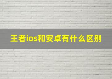 王者ios和安卓有什么区别