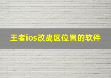 王者ios改战区位置的软件