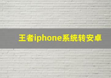 王者iphone系统转安卓