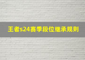 王者s24赛季段位继承规则