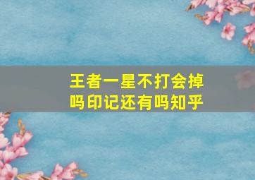 王者一星不打会掉吗印记还有吗知乎