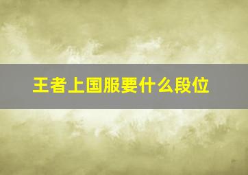 王者上国服要什么段位