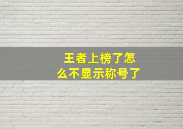 王者上榜了怎么不显示称号了