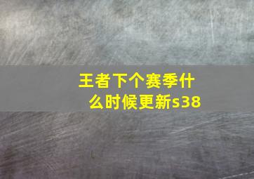 王者下个赛季什么时候更新s38