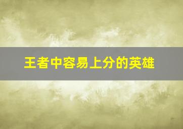 王者中容易上分的英雄