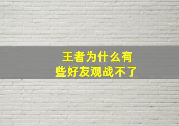 王者为什么有些好友观战不了