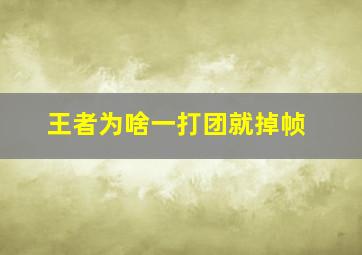 王者为啥一打团就掉帧